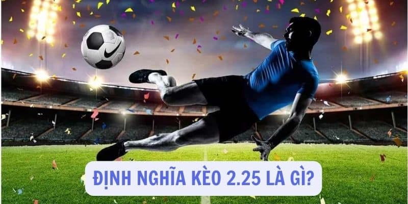 Kèo chấp 2.25 là gì